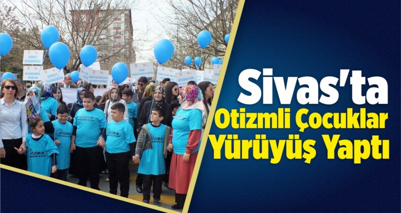 Sivas’ta Otizmli Çocuklar Yürüyüş Yaptı