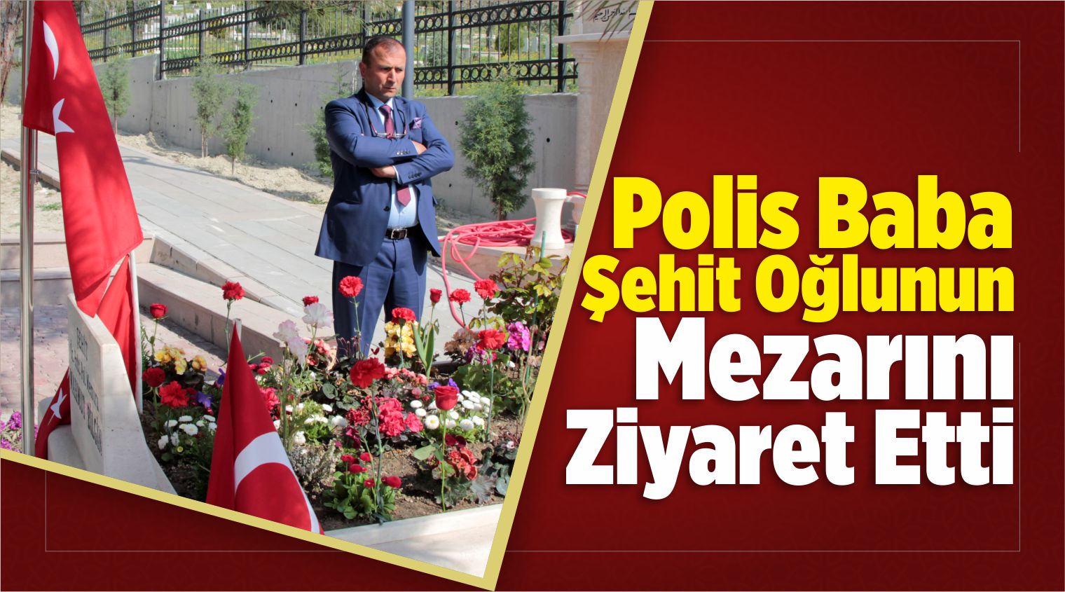 Polis Baba Şehit Oğlunun Mezarını Ziyaret Etti