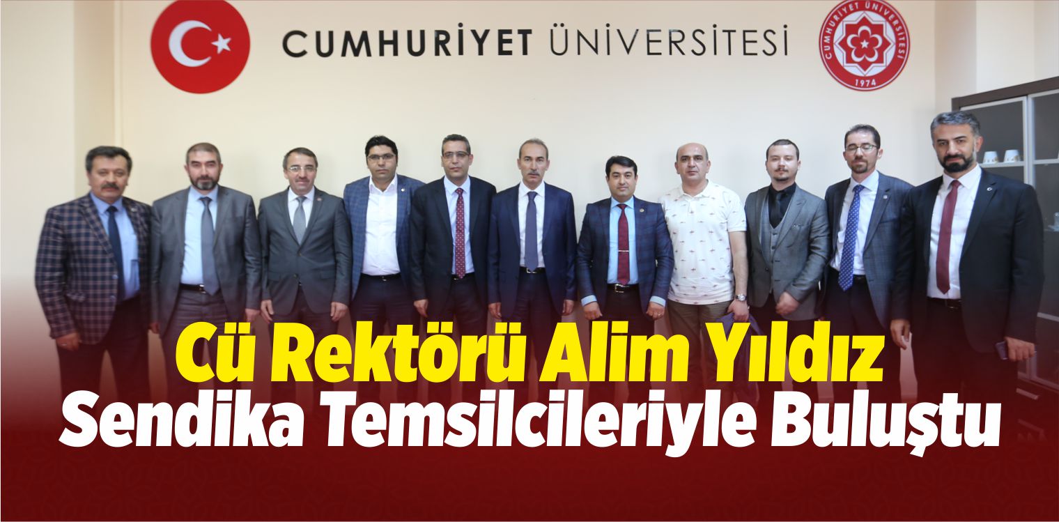 CÜ Rektörü Yıldız Sendika Temsilcileriyle Bir Araya Geldi