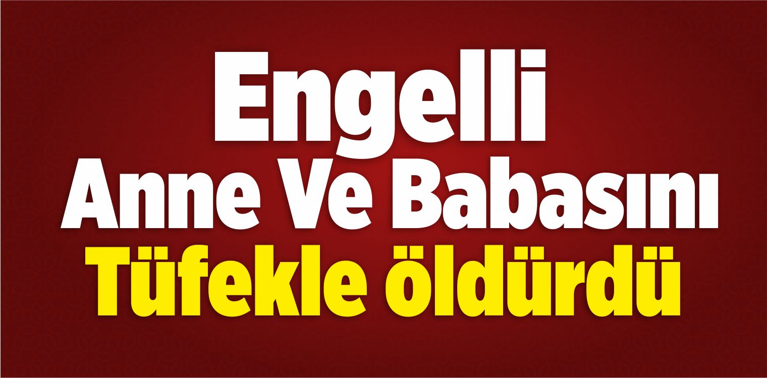Engelli Anne Ve Babasını Öldürdü
