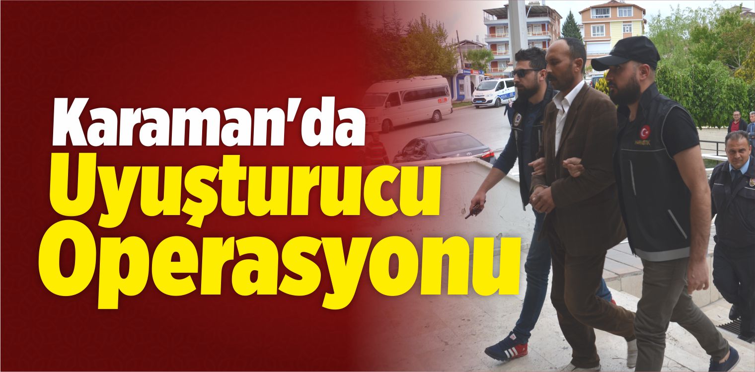 Karaman’da Uyuşturucu Operasyonu
