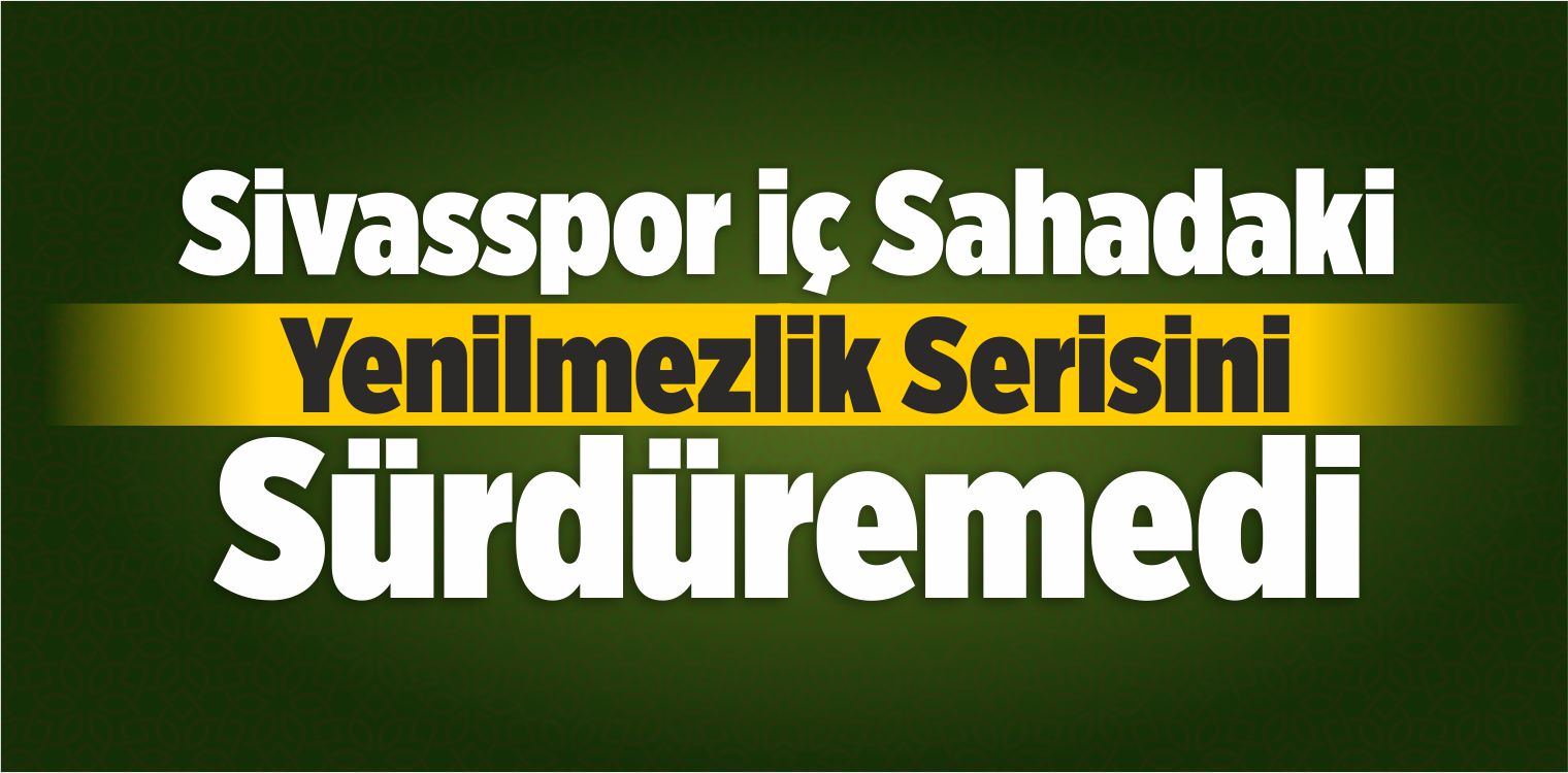 Sivasspor İç Sahadaki Yenilmezlik Serisini Sürdüremedi