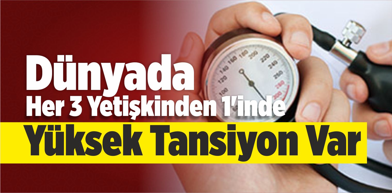 Dünyada Her 3 Yetişkinden 1’inde Yüksek Tansiyon Var