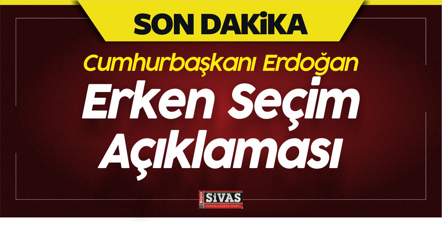 Cumhurbaşkanı Recep Tayyip Erdoğan Erken Seçim Açıklaması