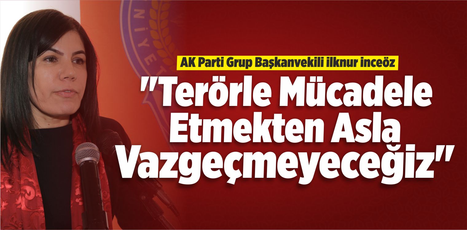 “Terörle Mücadele Etmekten Asla Vazgeçmeyeceğiz”