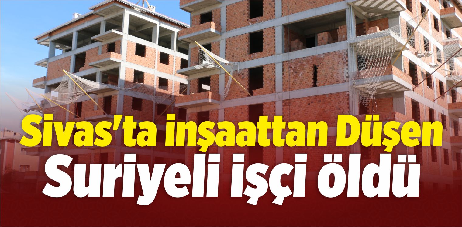 İnşaattan Düşen Suriyeli İşçi Öldü
