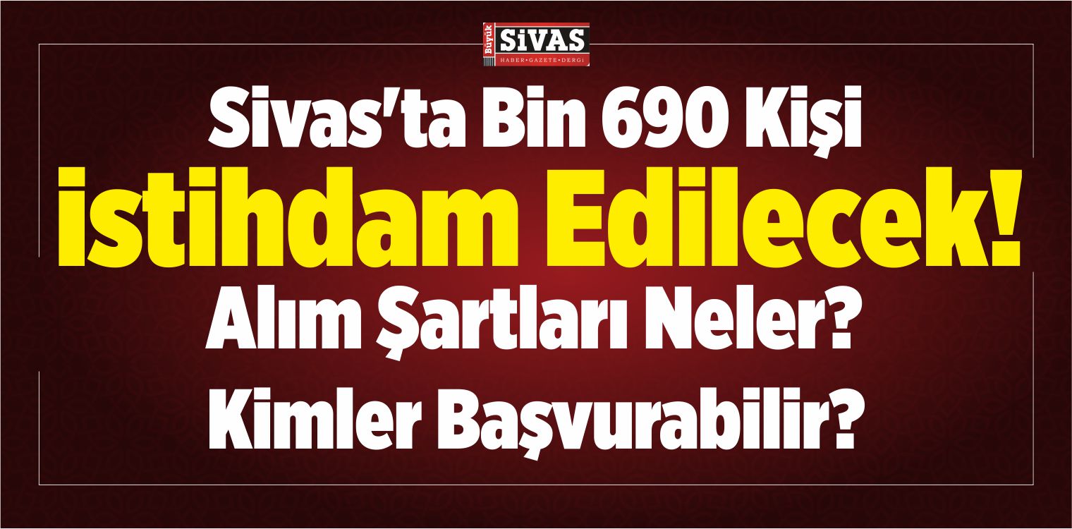 Sivas’ta Bin 690 Kişi istihdam Edilecek! Alım Şartları Neler?