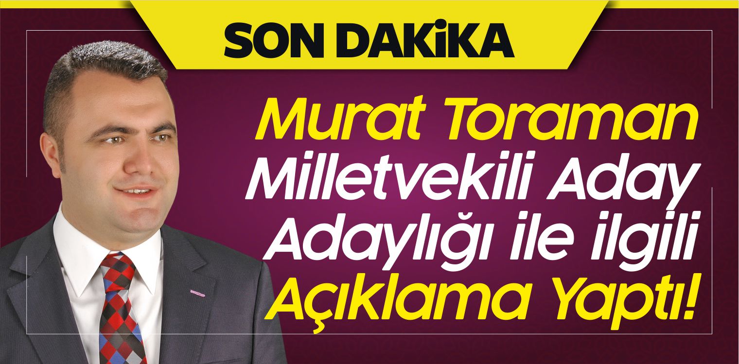 Murat Toraman Milletvekili Aday Adaylığı