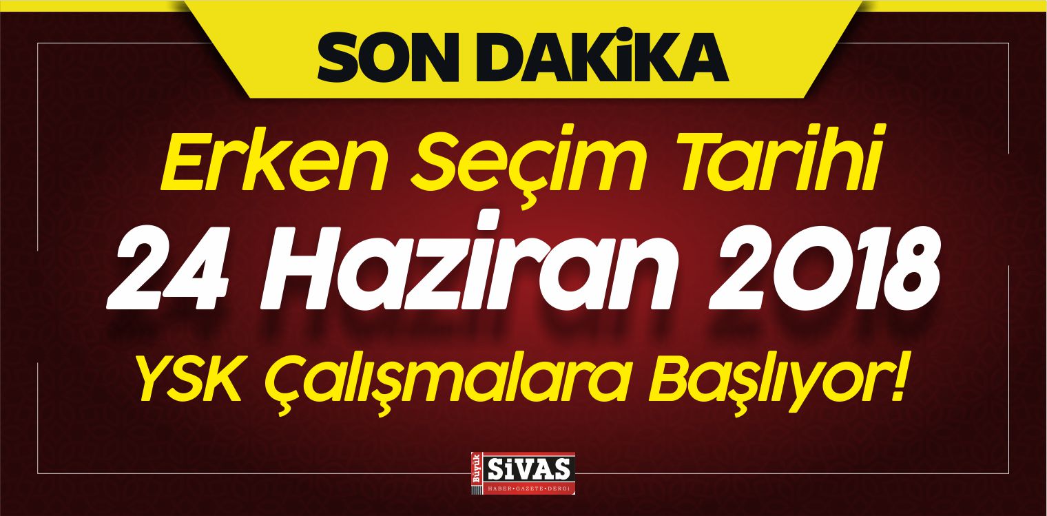 Erken Seçim Tarihi 24 Haziran 2018 Olarak Açıklandı!