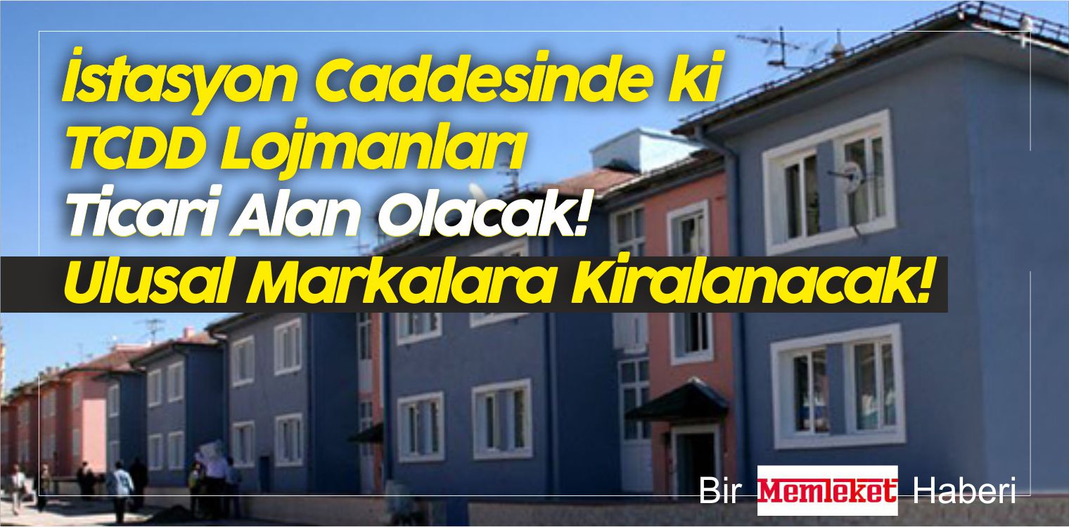 İstasyon Caddesinde ki TCDD Lojmanları Ticari Alan Olacak!