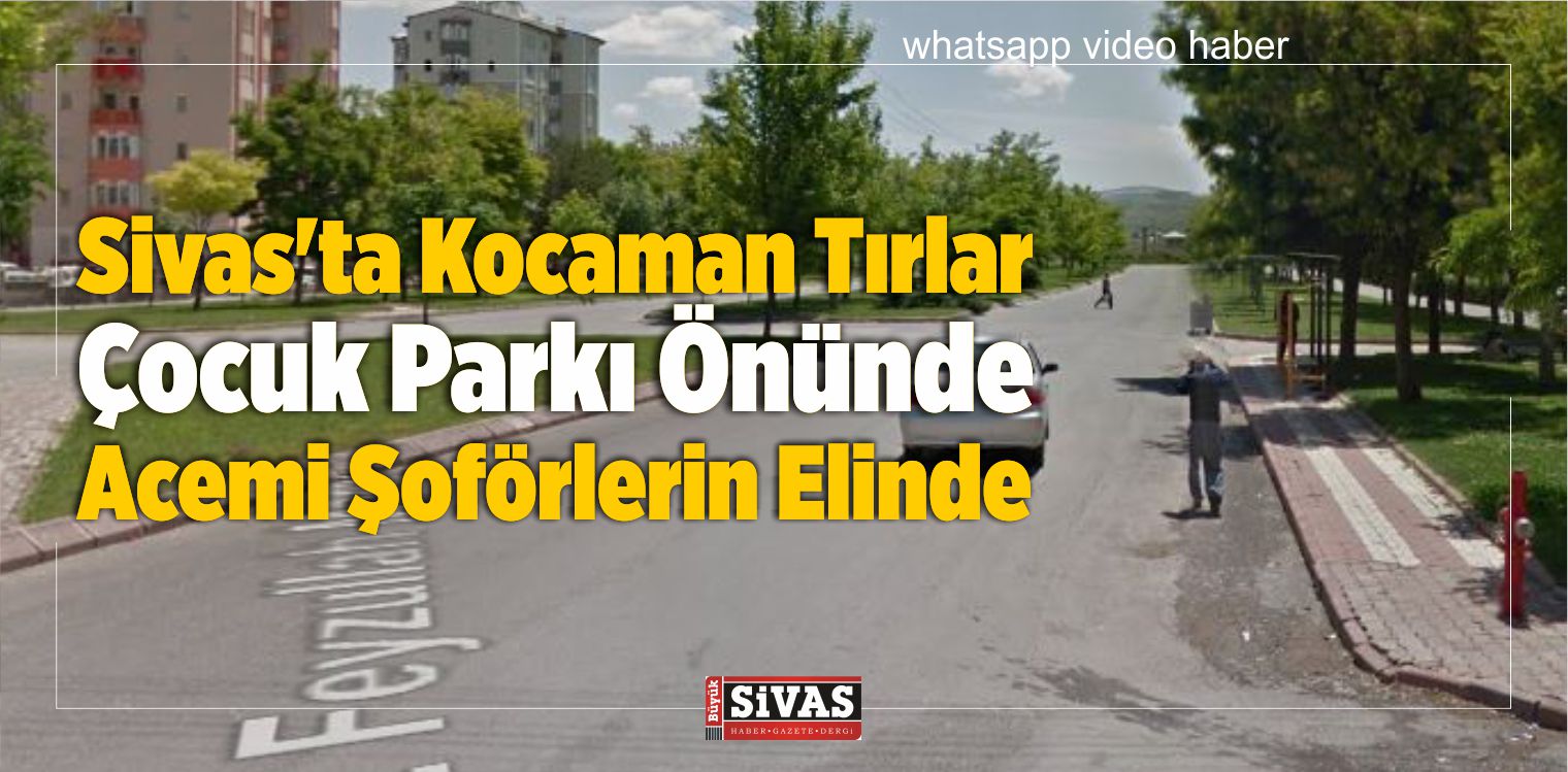 Sivas’ta Kocaman Tırlar Çocuk Parkı Önünde Acemi Şoförlerin Elinde