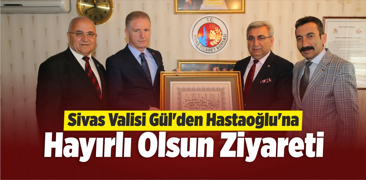 Vali Gül’den Hastaoğlu’na Ziyaret