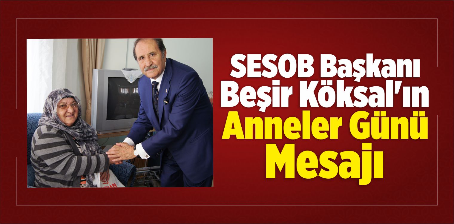 SESOB Başkanı Köksal’ın Anneler Günü Mesajı