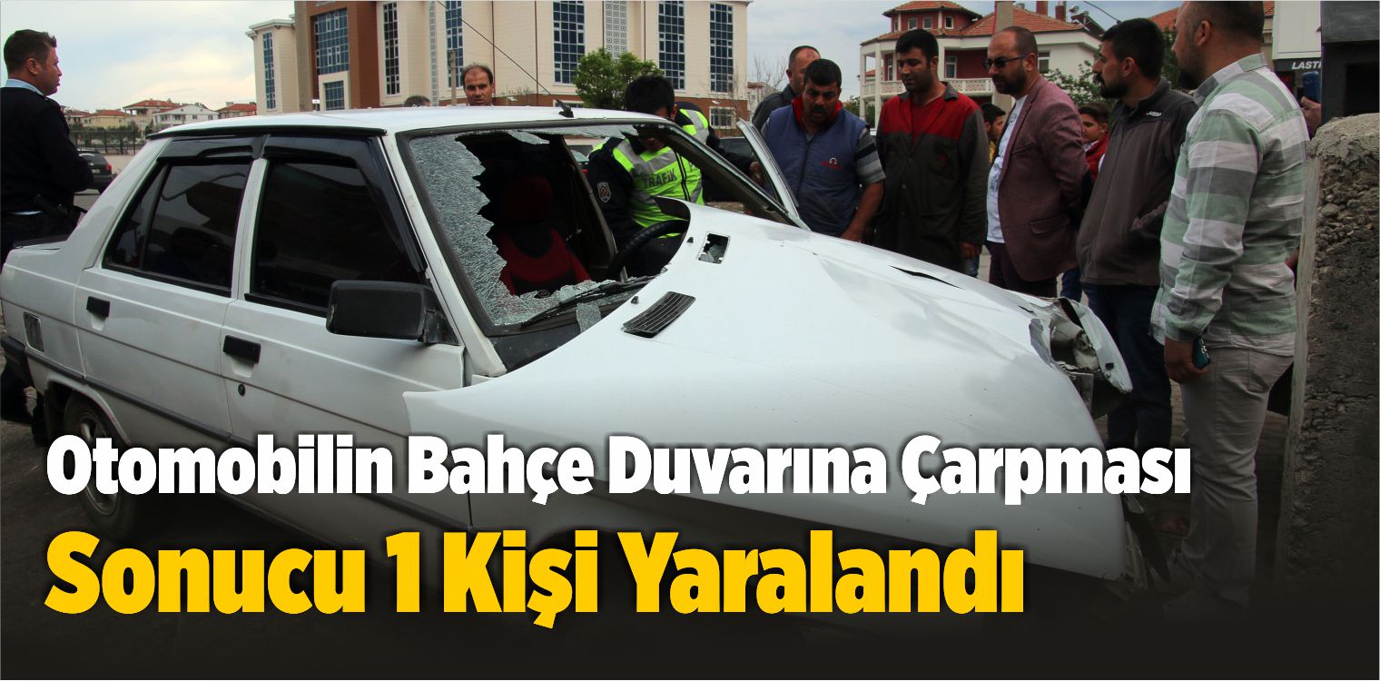 Otomobilin Bahçe Duvarına Çarpması Sonucu 1 Kişi Yaralandı
