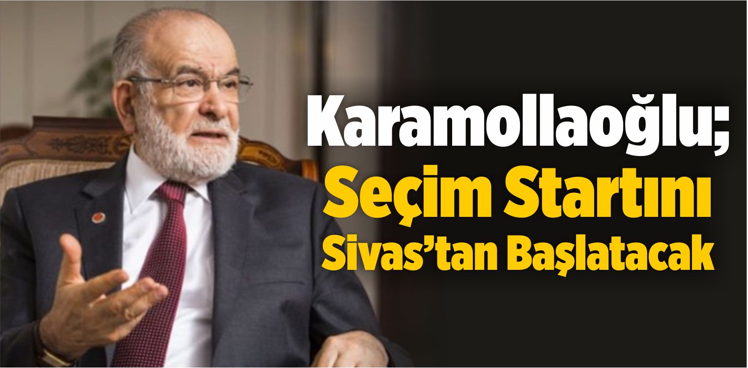 Karamollaoğlu; Seçim Startını Sivas’tan Başlatacak
