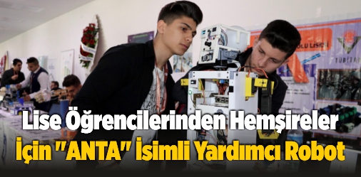 Lise Öğrencilerinden Hemşireler İçin “ANTA” İsimli Yardımcı Robot