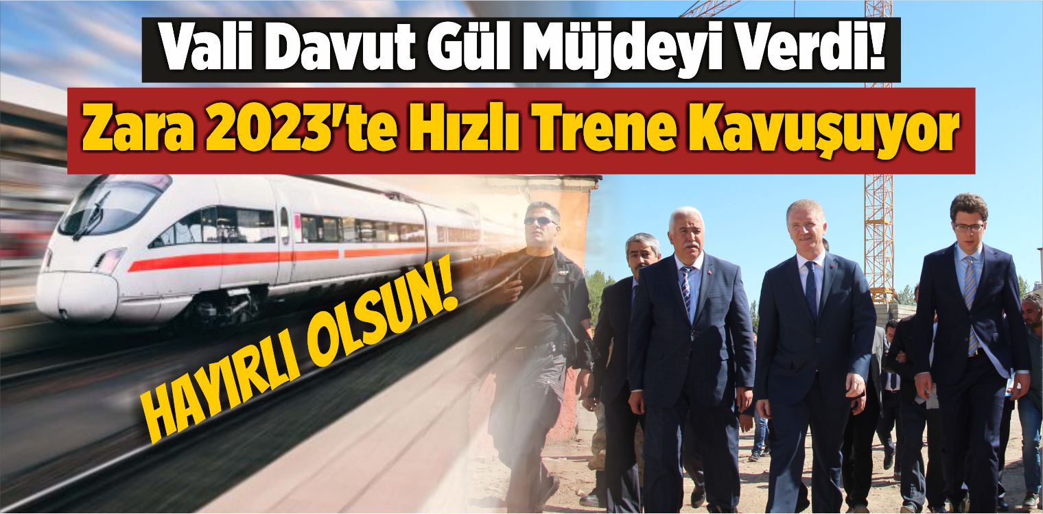 Davut Gül, Zara İlçesinin 2023’te Hızlı Trene Kavuşacağını Söyledi