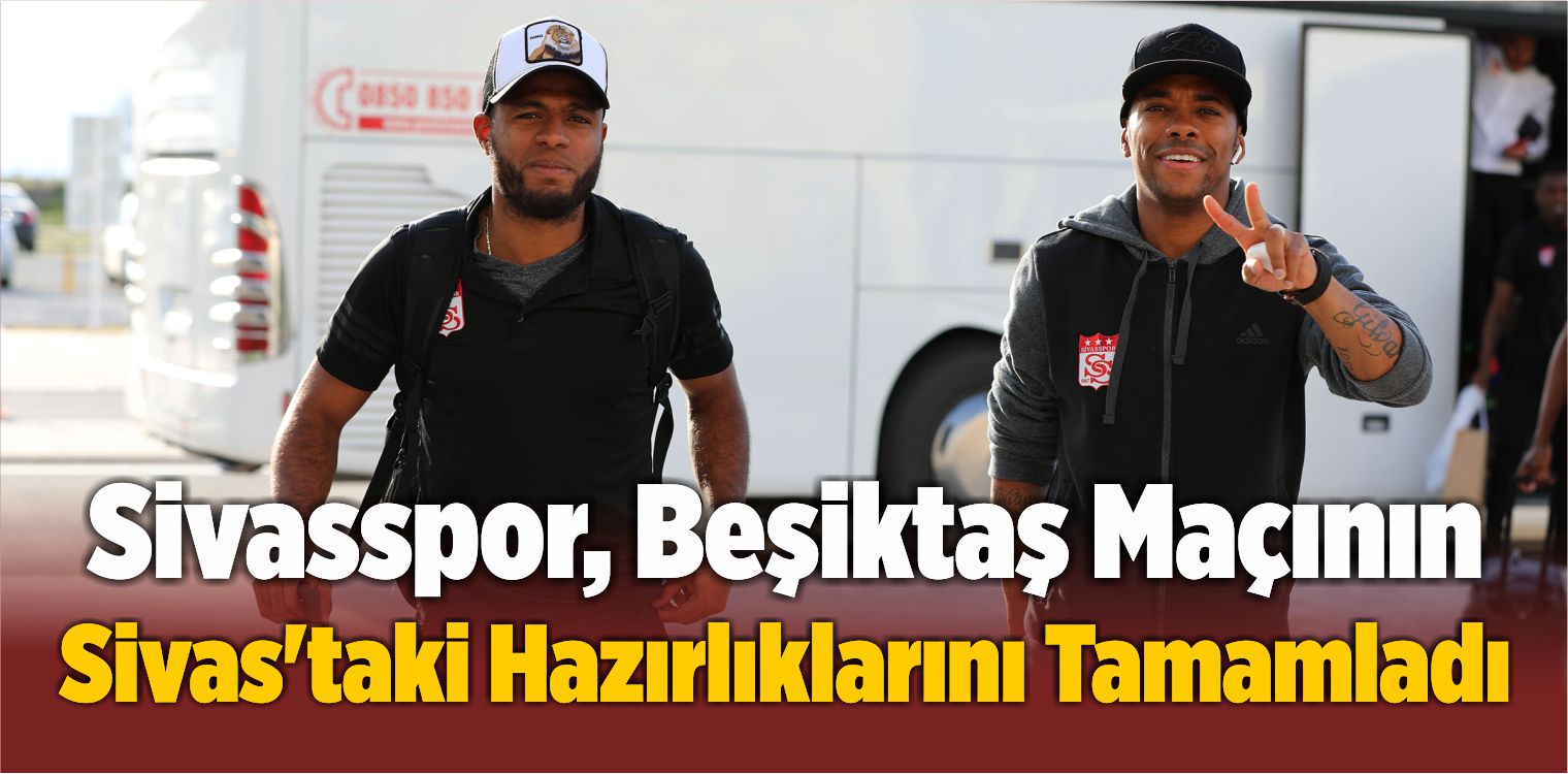 Sivasspor, Beşiktaş Maçının Sivas’taki Hazırlıklarını Tamamladı