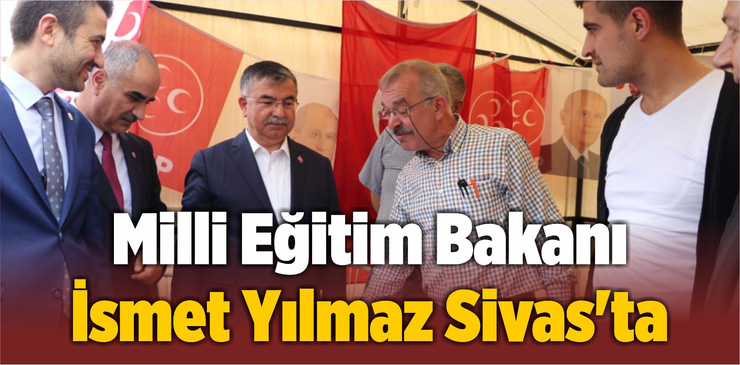Milli Eğitim Bakanı İsmet Yılmaz Sivas’ta