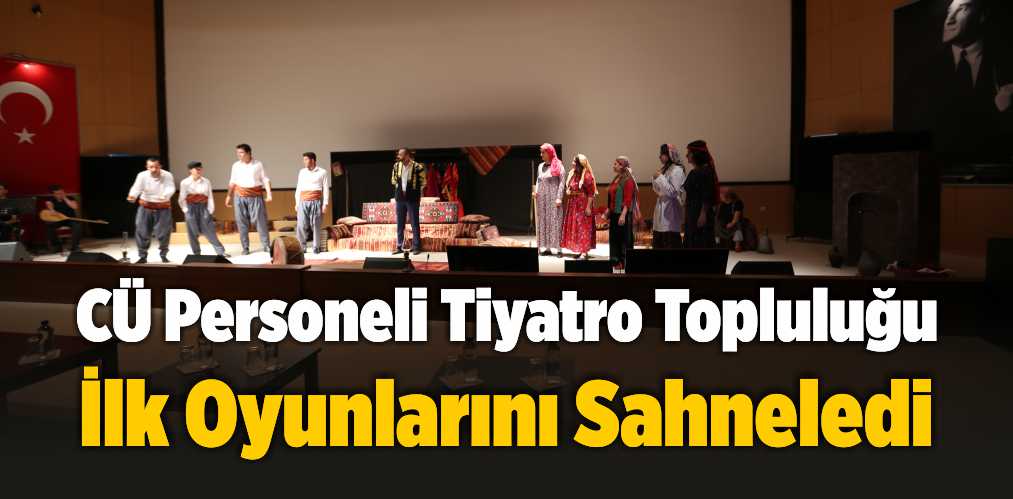 CÜ Personeli Tiyatro Topluluğu İlk Oyunlarını Sahneledi