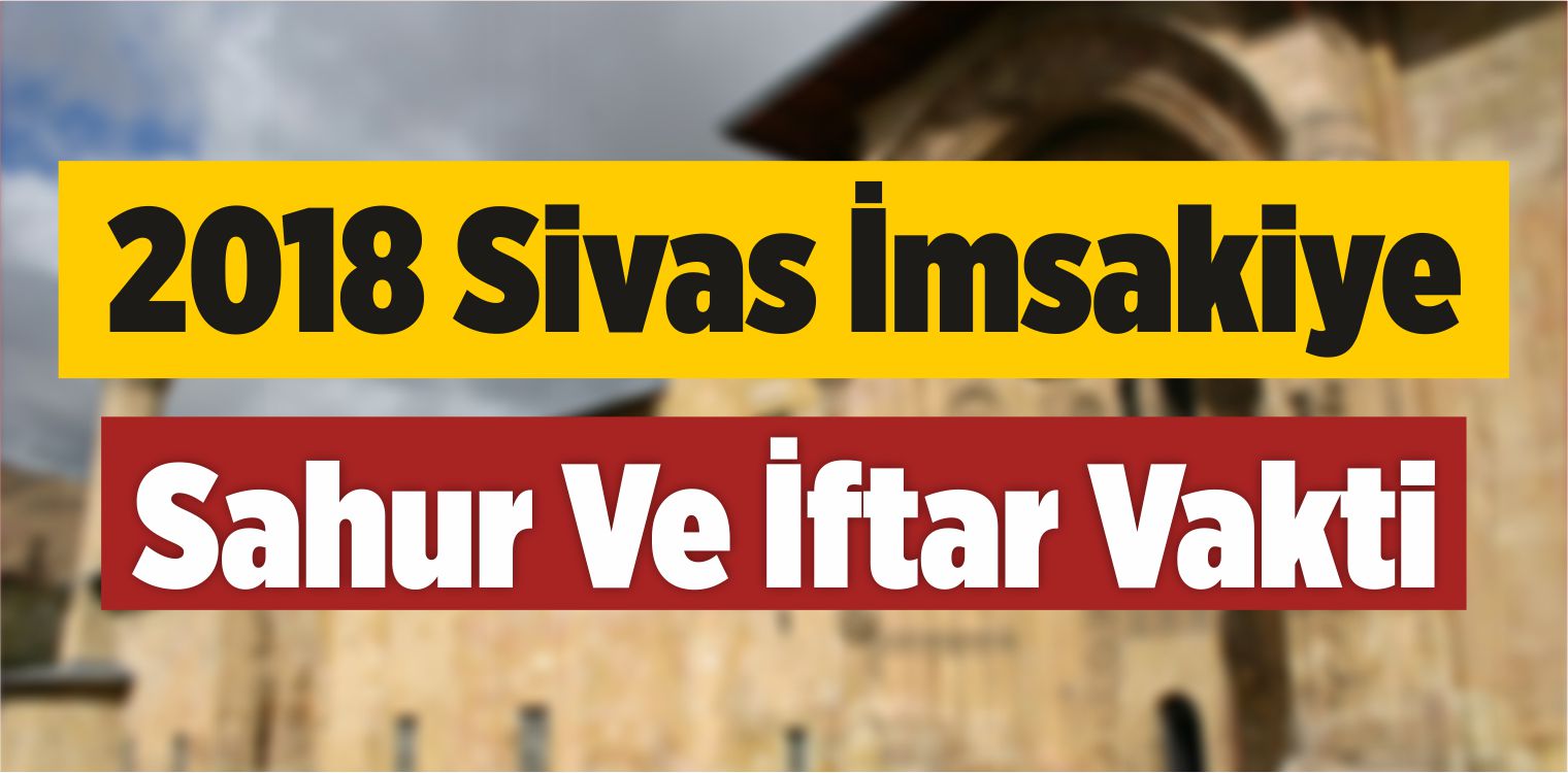2018 Sivas İmsakiye Sahur Ve İftar Vakti! Sabah ve Akşam Ezanı Saati…