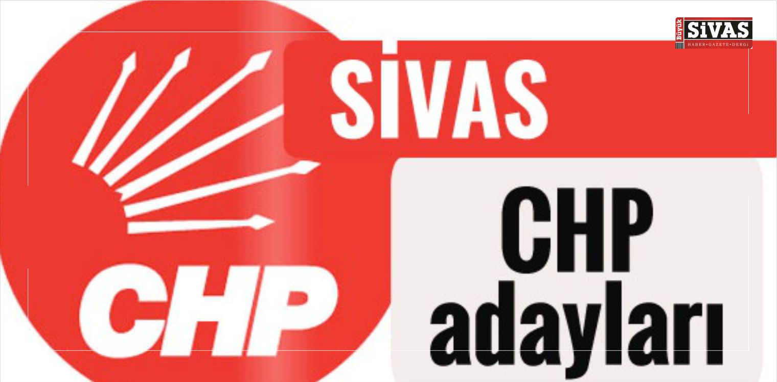 CHP Sivas Milletvekili Adayları Listesi Kimler Oldu?