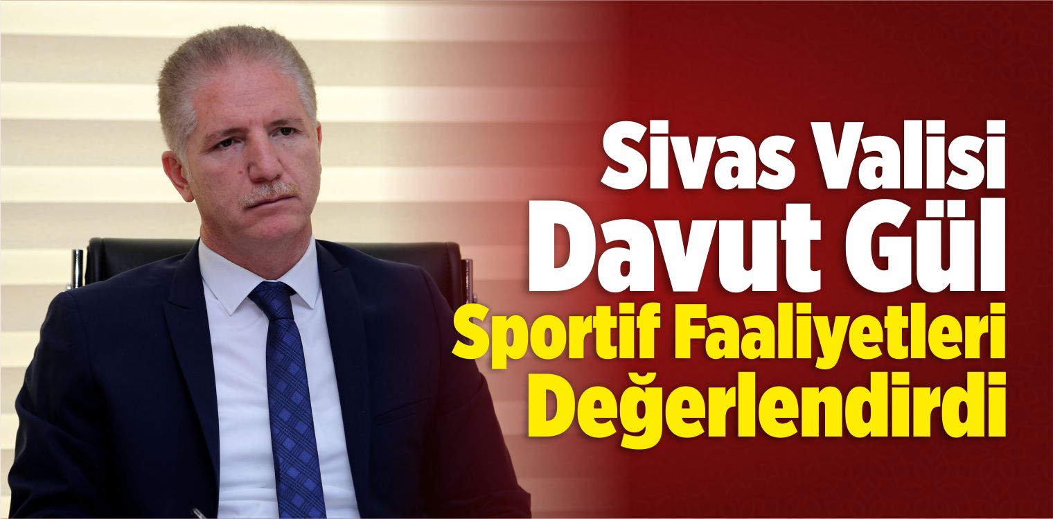 Sivas Valisi Gül Sportif Faaliyetleri Değerlendirdi