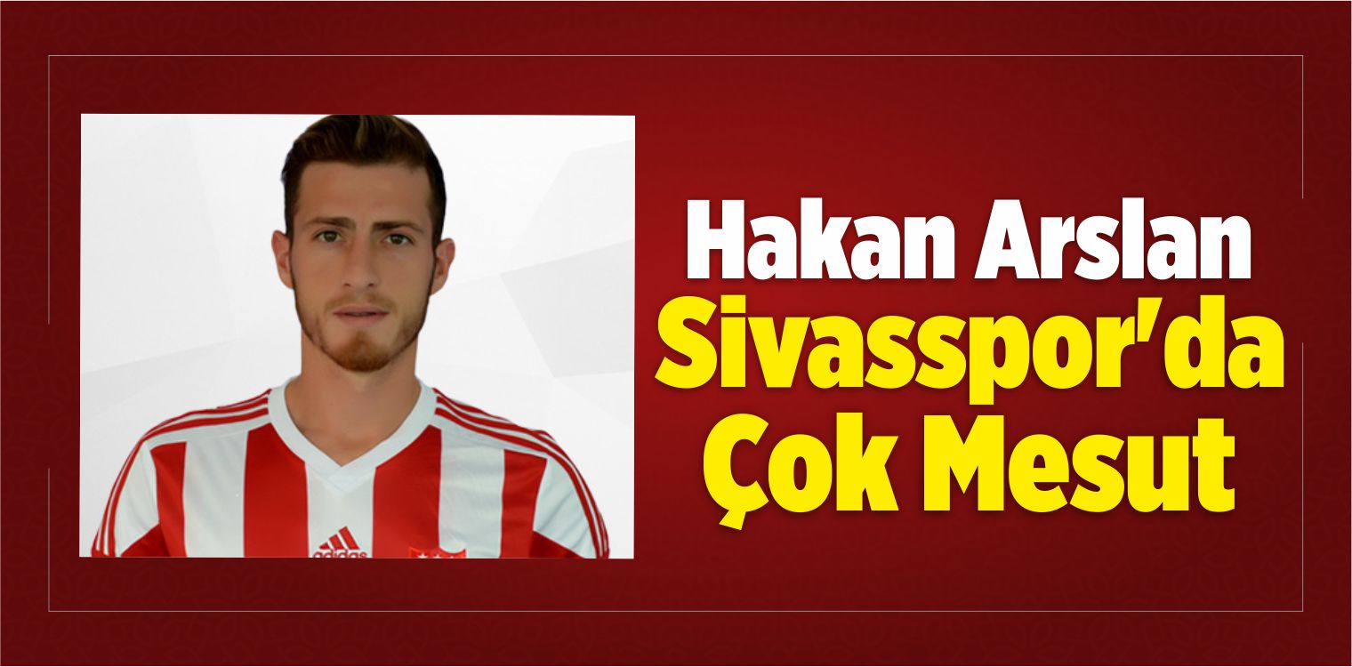 Hakan Arslan, Sivasspor’da Çok Mesut