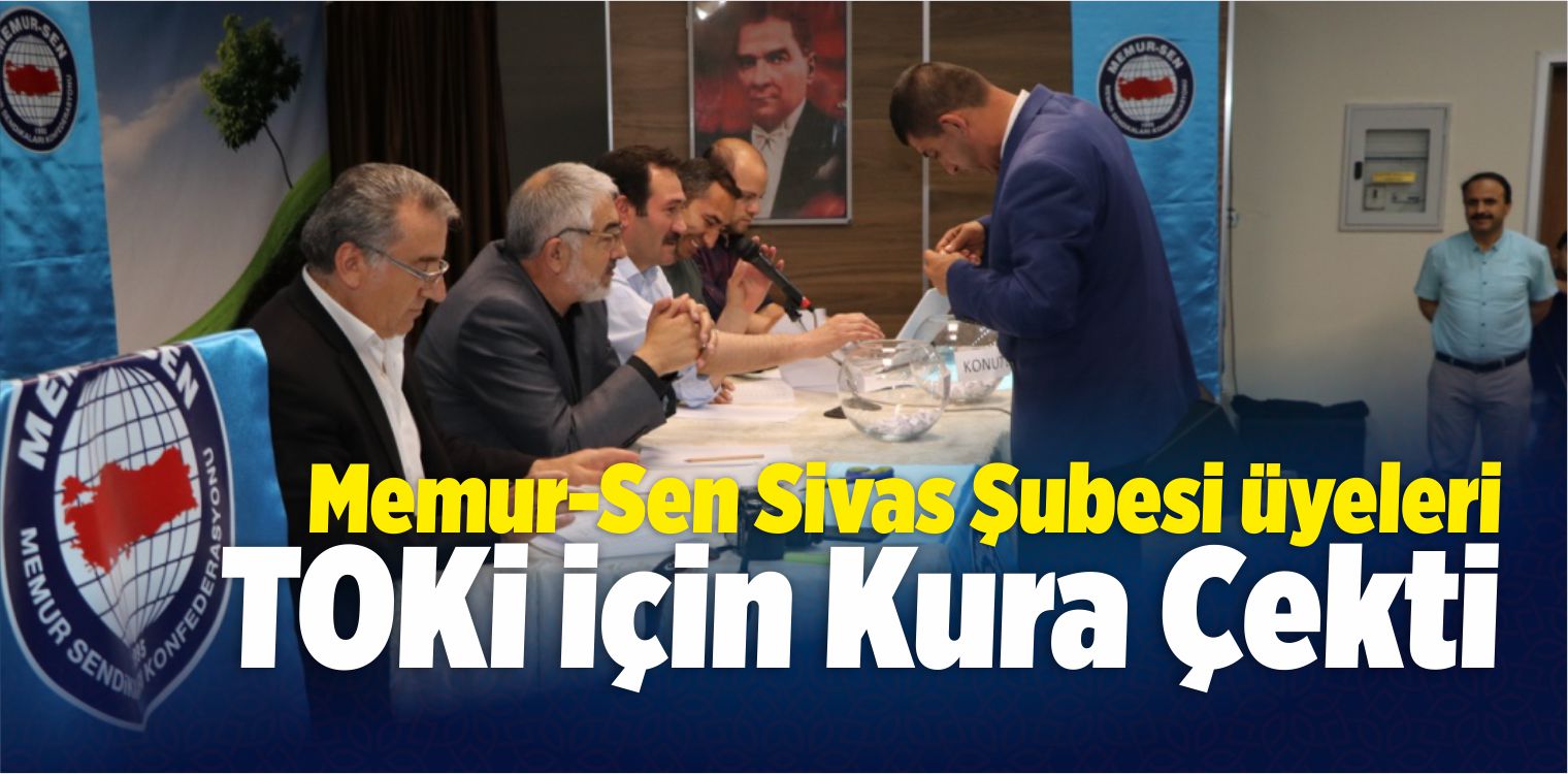Memur-Sen Sivas Şubesi Üyeleri TOKİ İçin Kura Çekti