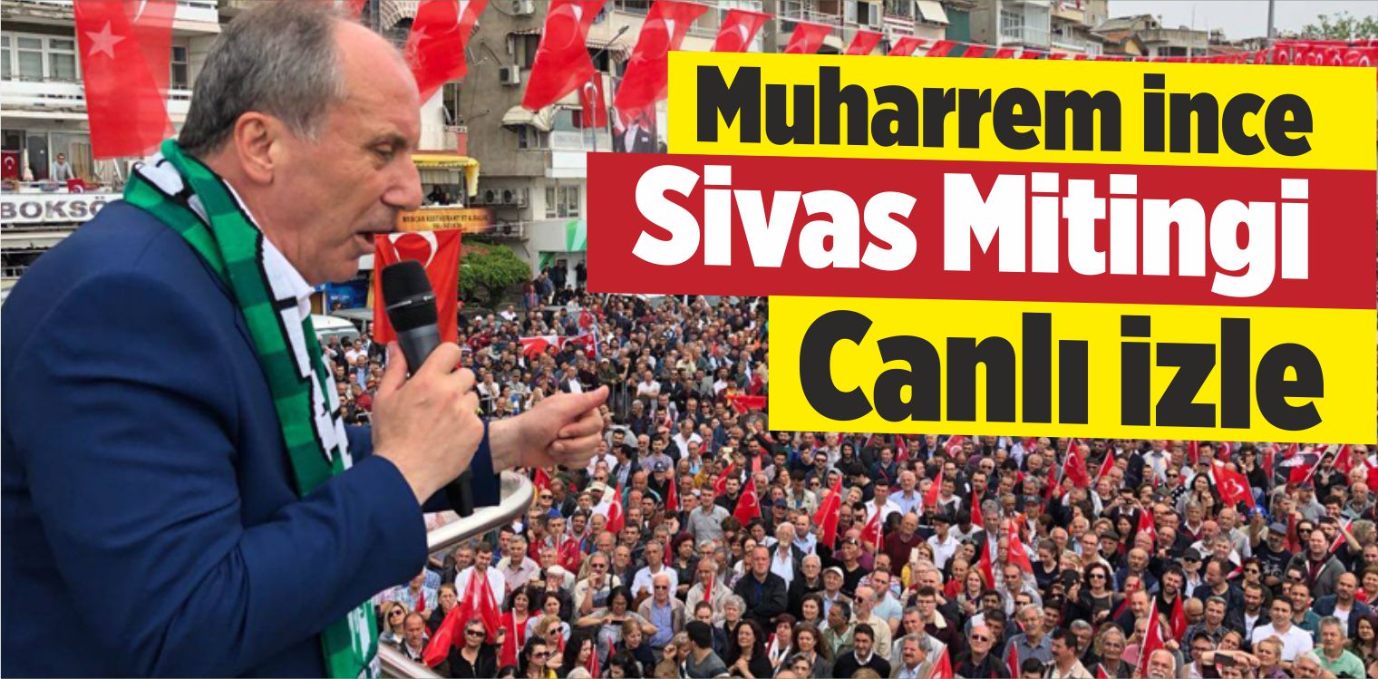 Muharrem İnce Sivas Mitingi Canlı İzle