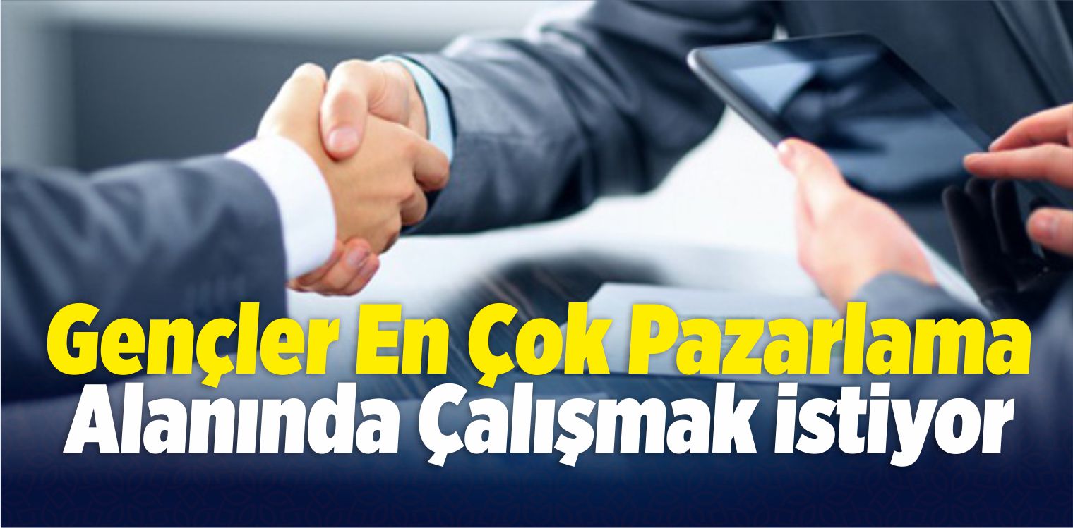 Gençler En Çok Pazarlama Alanında Çalışmak İstiyor