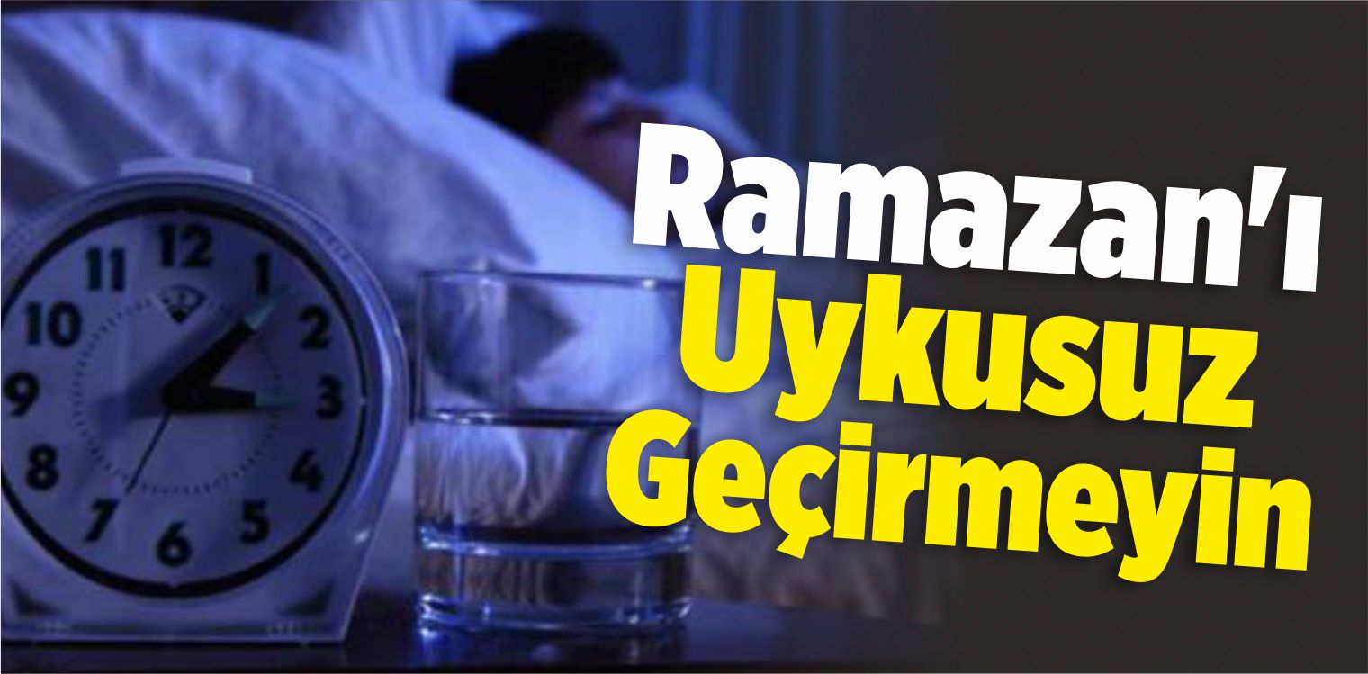 Ramazan’ı Uykusuz Geçirmeyin