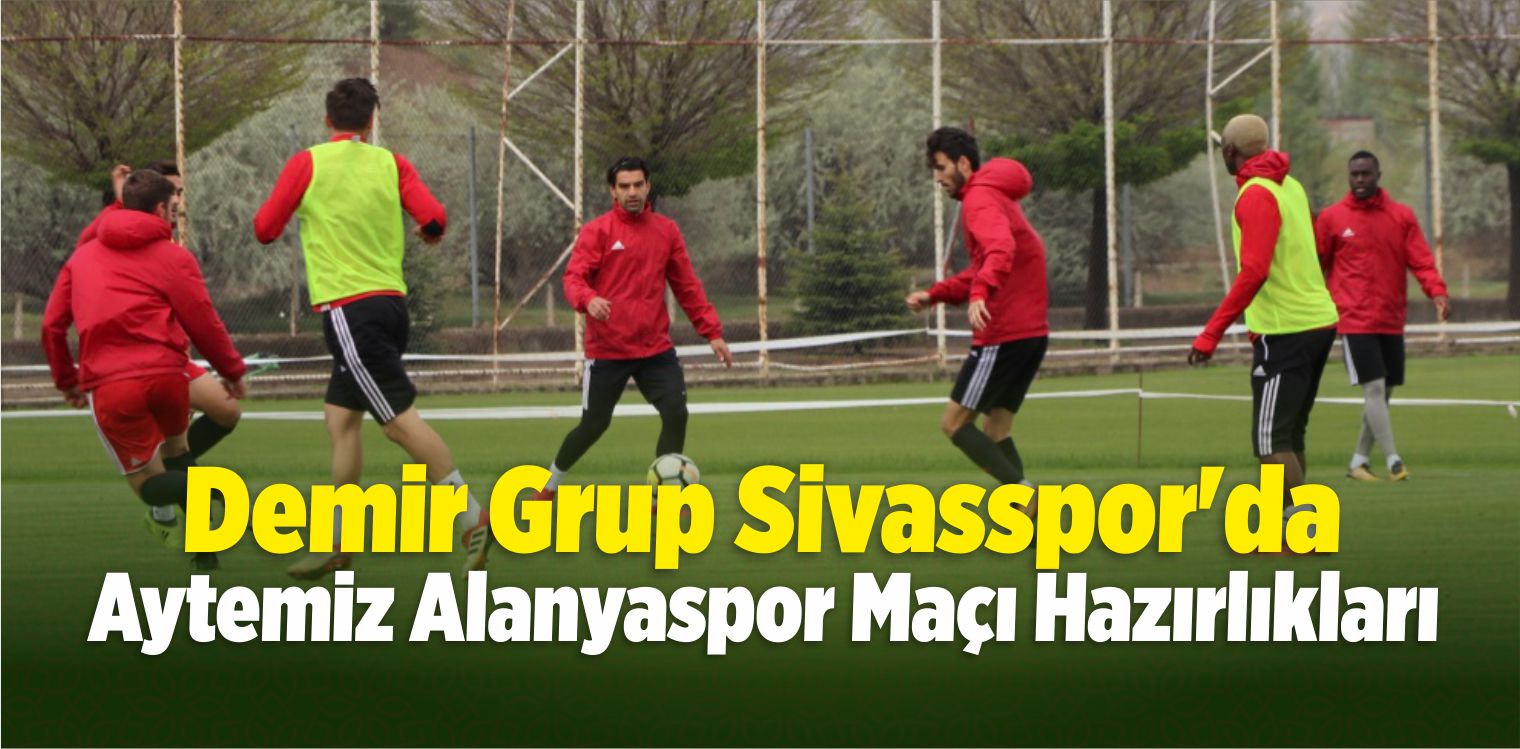 Sivasspor’da Aytemiz Alanyaspor Maçı Hazırlıkları