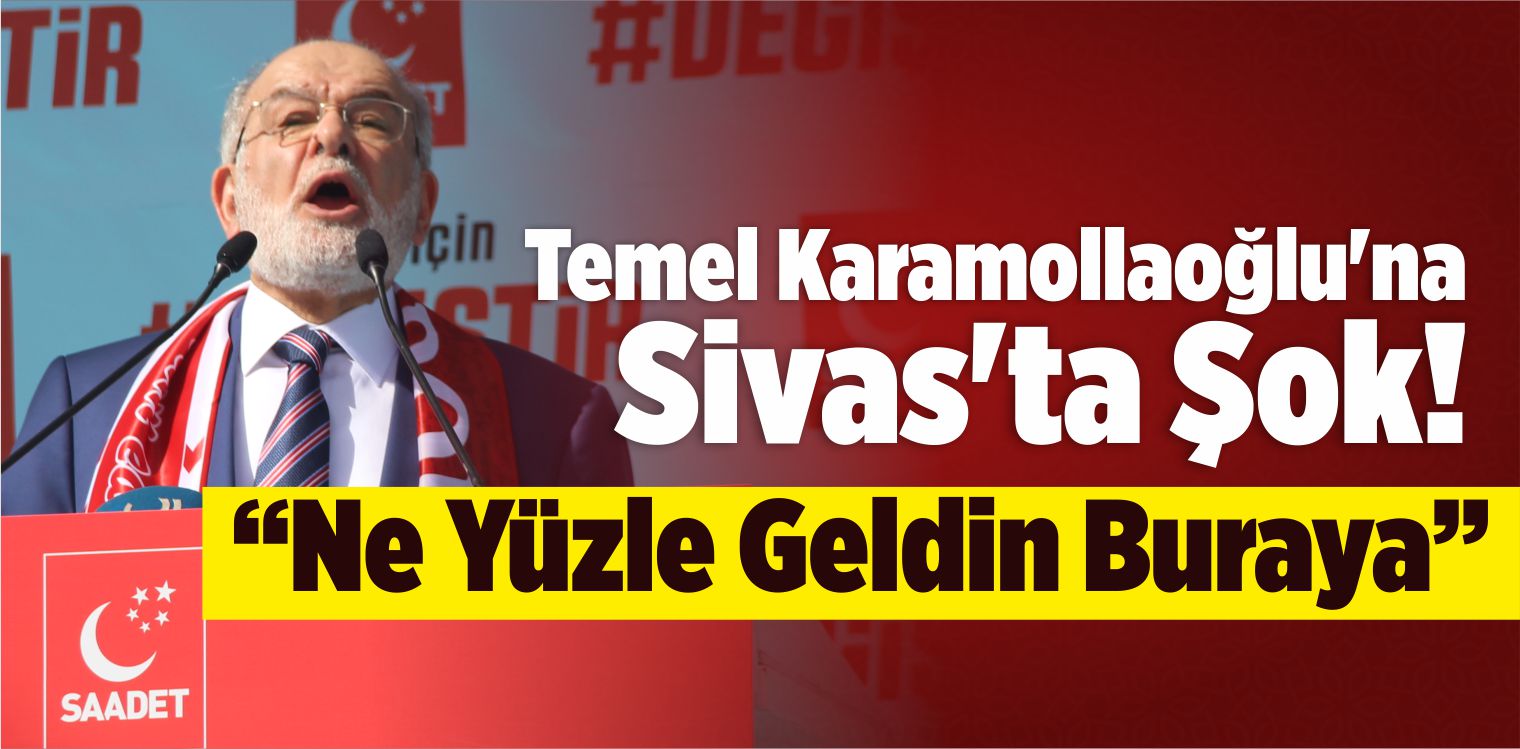 İlk Mitinginde Temel Karamollaoğlu ‘na Sivas’ta Şok!