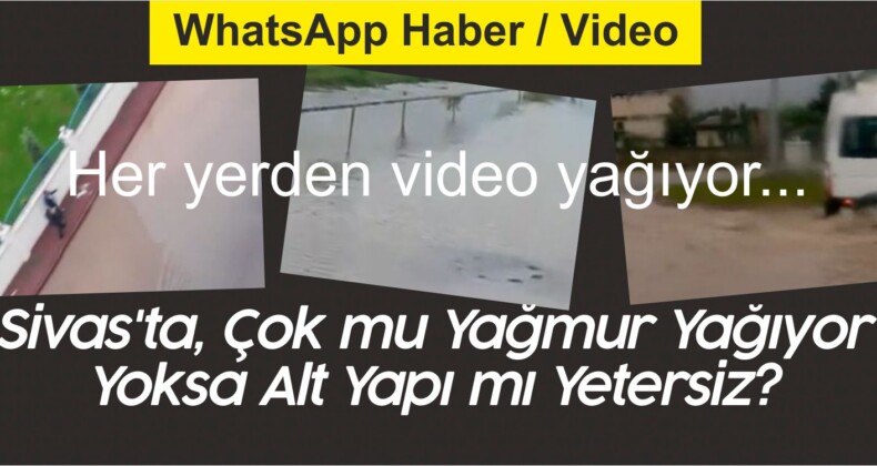 Sivas’ta, Çok mu Yağmur Yağıyor Yoksa Alt Yapı mı Yetersiz?