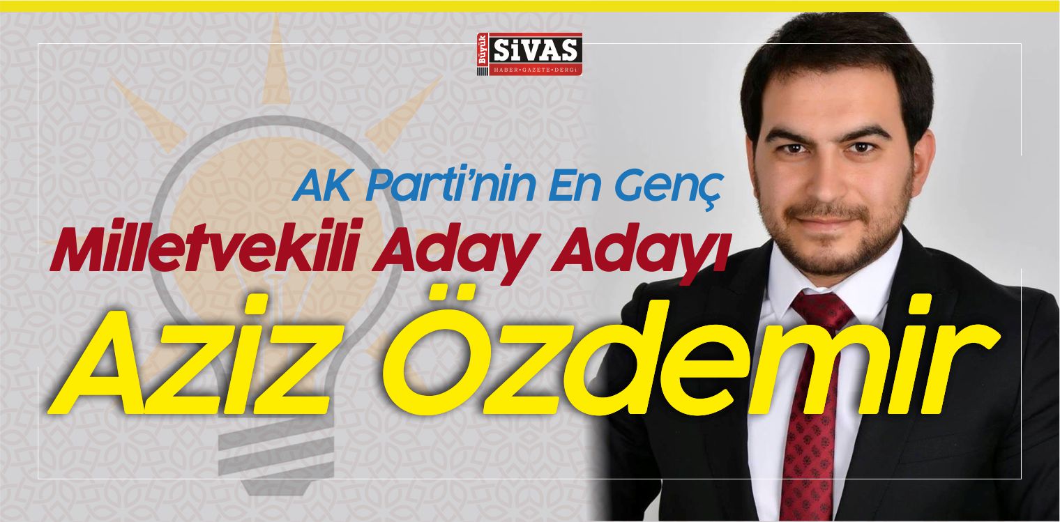 AK Parti Sivas Milletvekili Aday Adayı Aziz Özdemir! En Genç Aday!