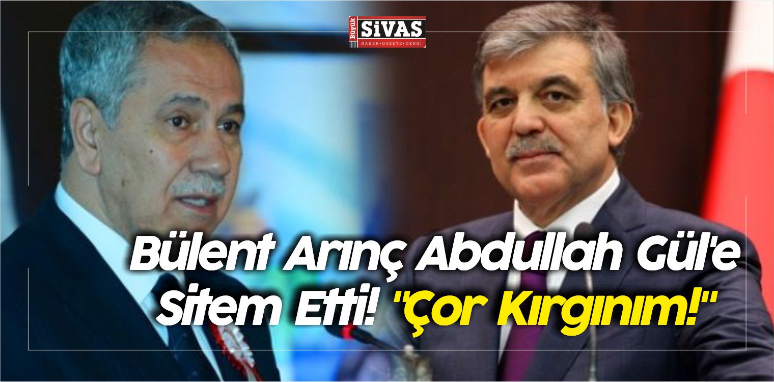 Bülent Arınç Abdullah Gül’e Sitem Etti! “Çor Kırgınım!”