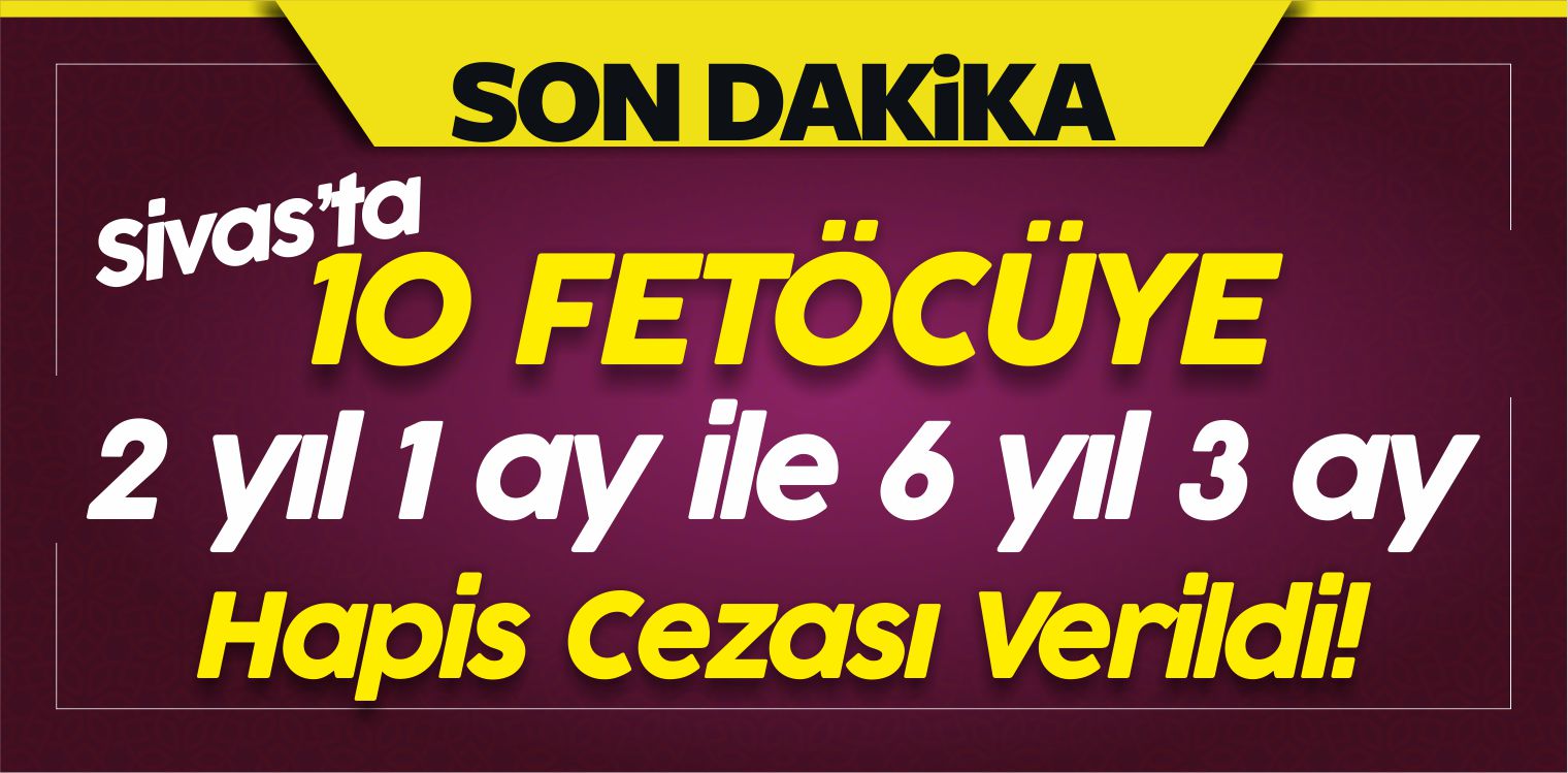 Sivas’ta Fetöcü 10 Sanığa Hapis Cezası Verildi!