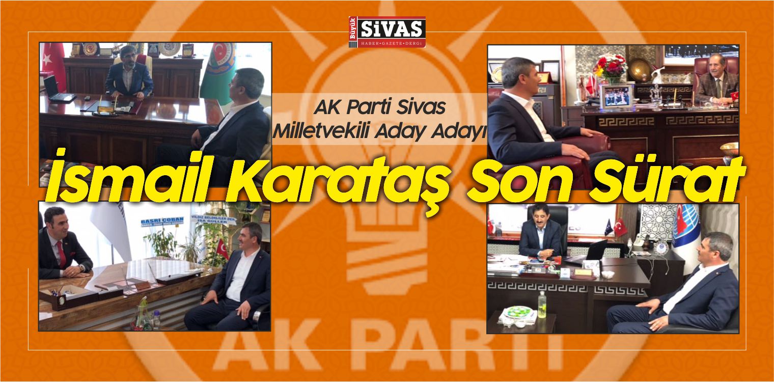 AK Parti Sivas Milletvekili Aday Adayı ismail Karataş Son Sürat!