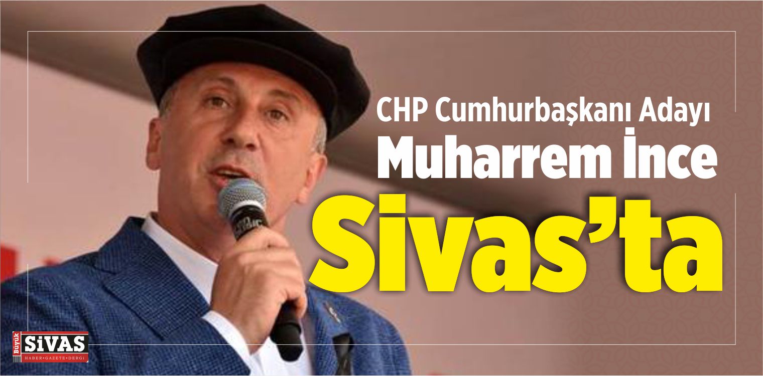 Muharrem ince Sivas Mitingi Bugün Saat 17.30’da Cumhuriyet Meydanı’nda