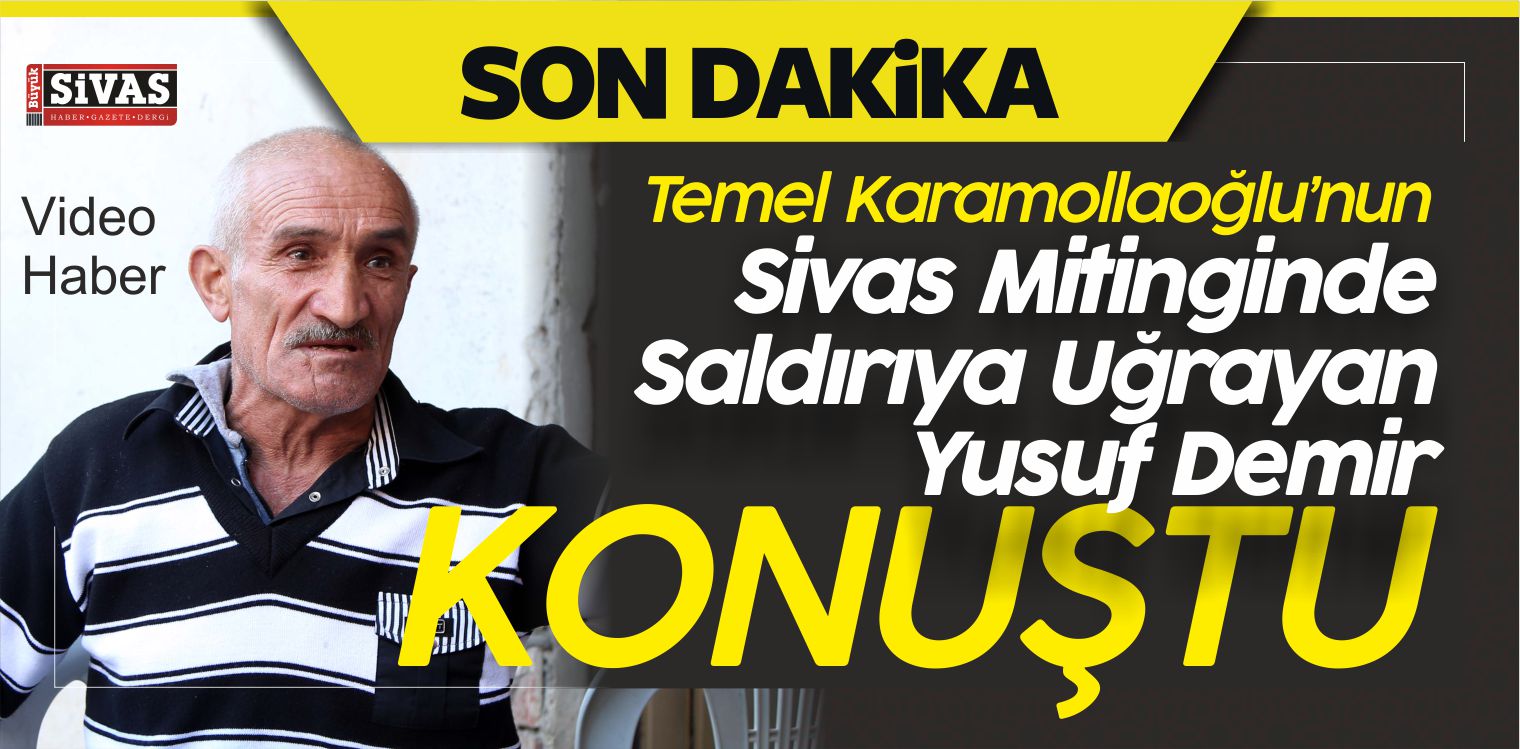 Karamollaoğlu’nun Sivas Mitinginde Saldırıya Uğrayan Yusuf Demir Konuştu