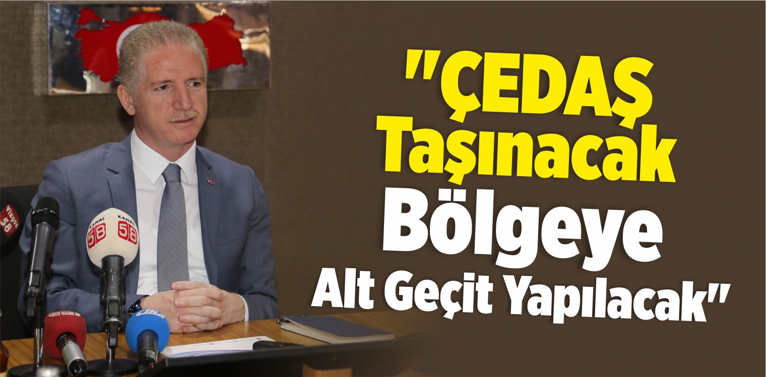 “ÇEDAŞ Taşınacak, Bölgeye Alt Geçit Yapılacak”