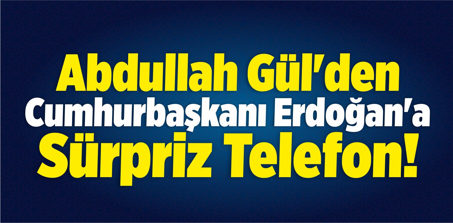Abdullah Gül’den Erdoğan’a Sürpriz Telefon!