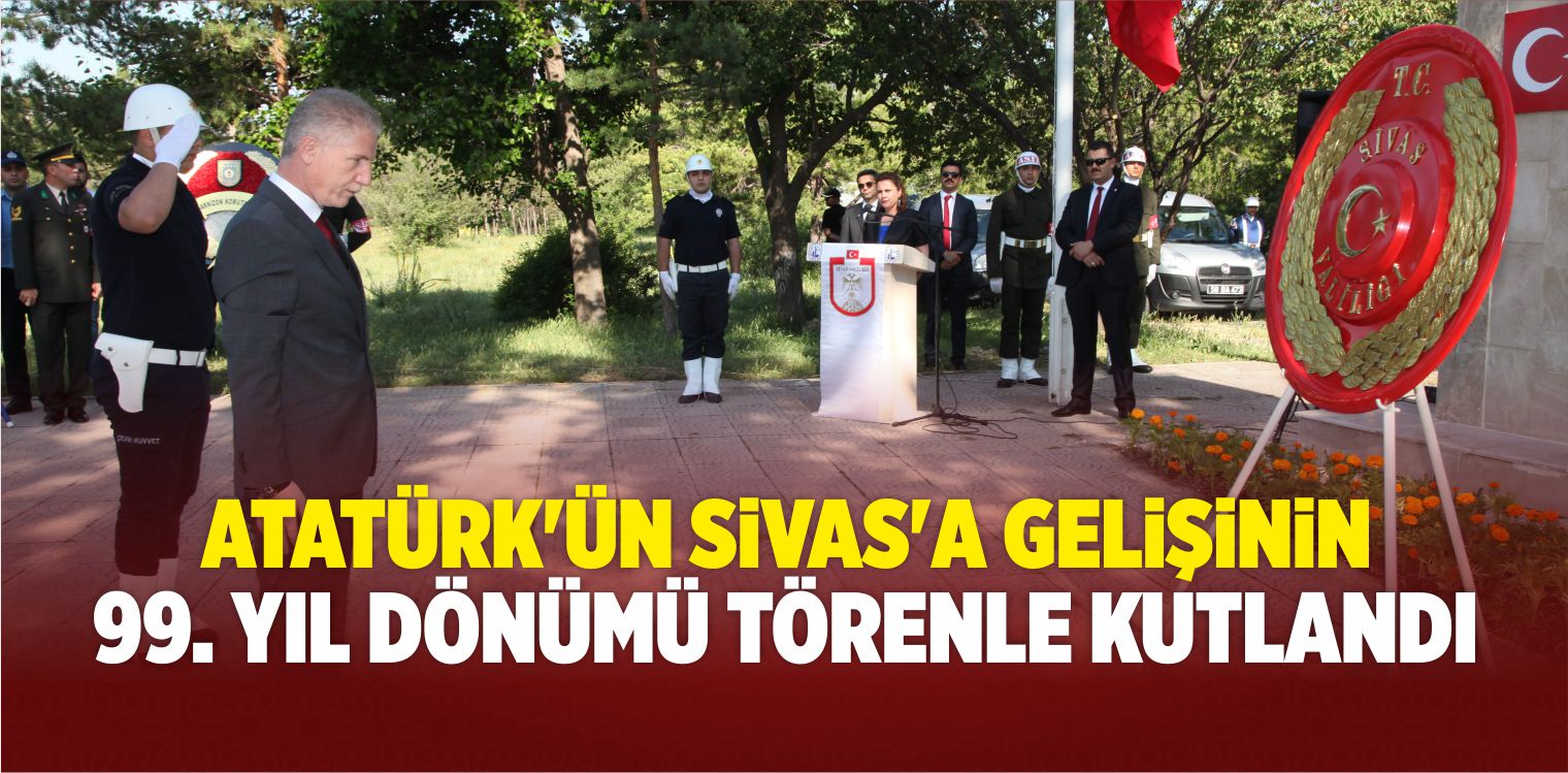 Atatürk’ün Sivas’a Gelişinin 99. Yıl Dönümü