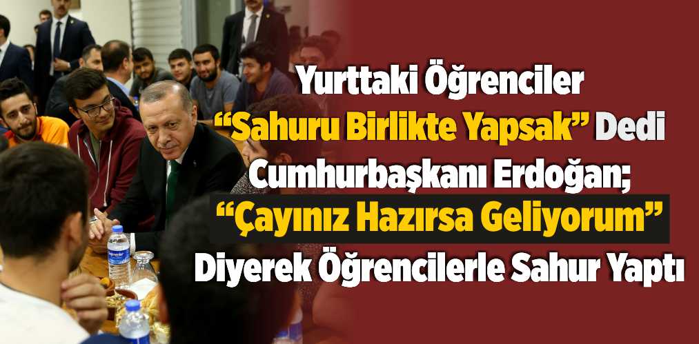 Erdoğan’dan Sürpriz Sahur Ziyareti; “Çayınız Hazırsa Geliyorum”