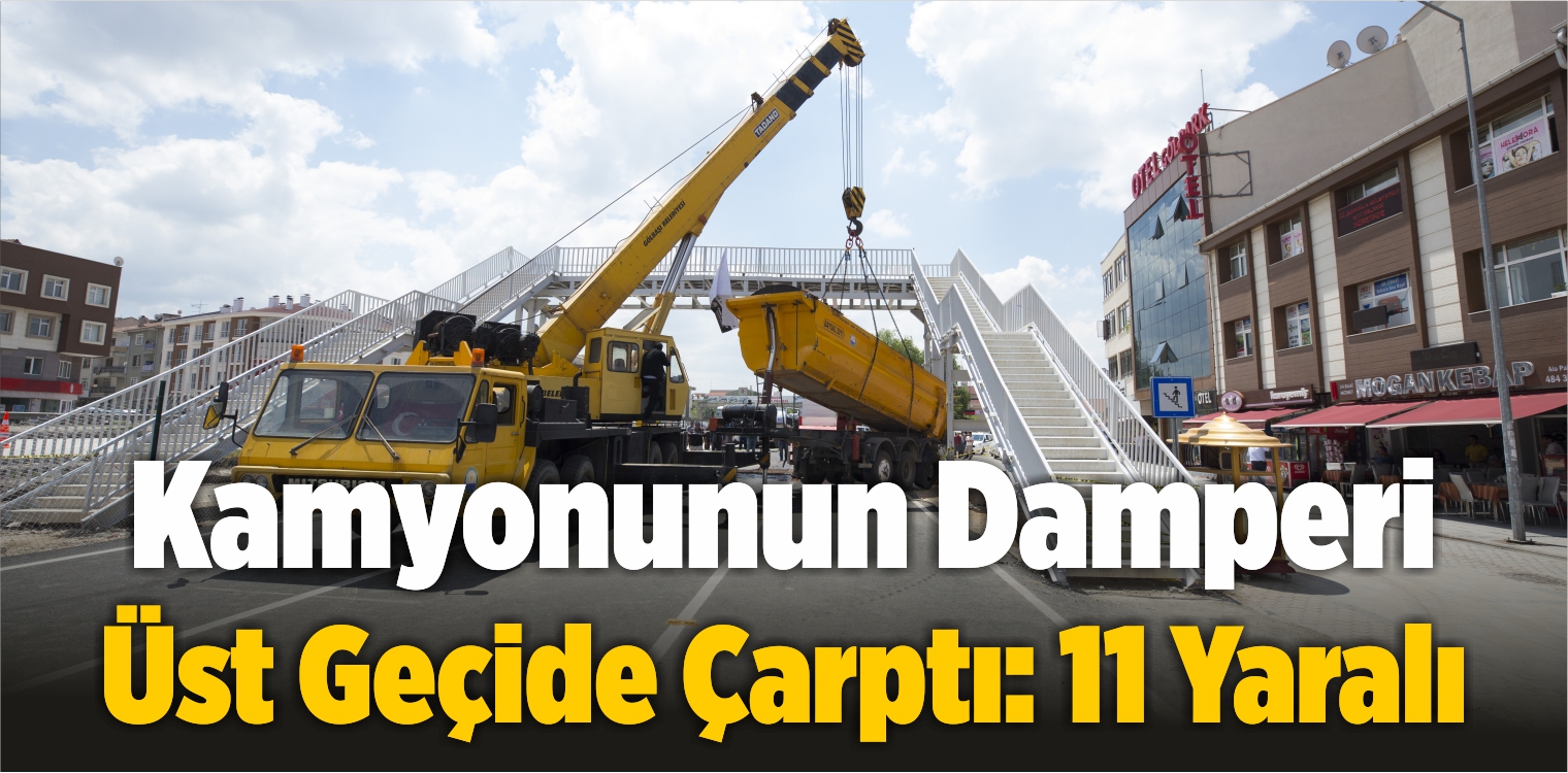 Kamyonunun Açık Unutulan Damperi Üst Geçide Çarptı: 11 Yaralı