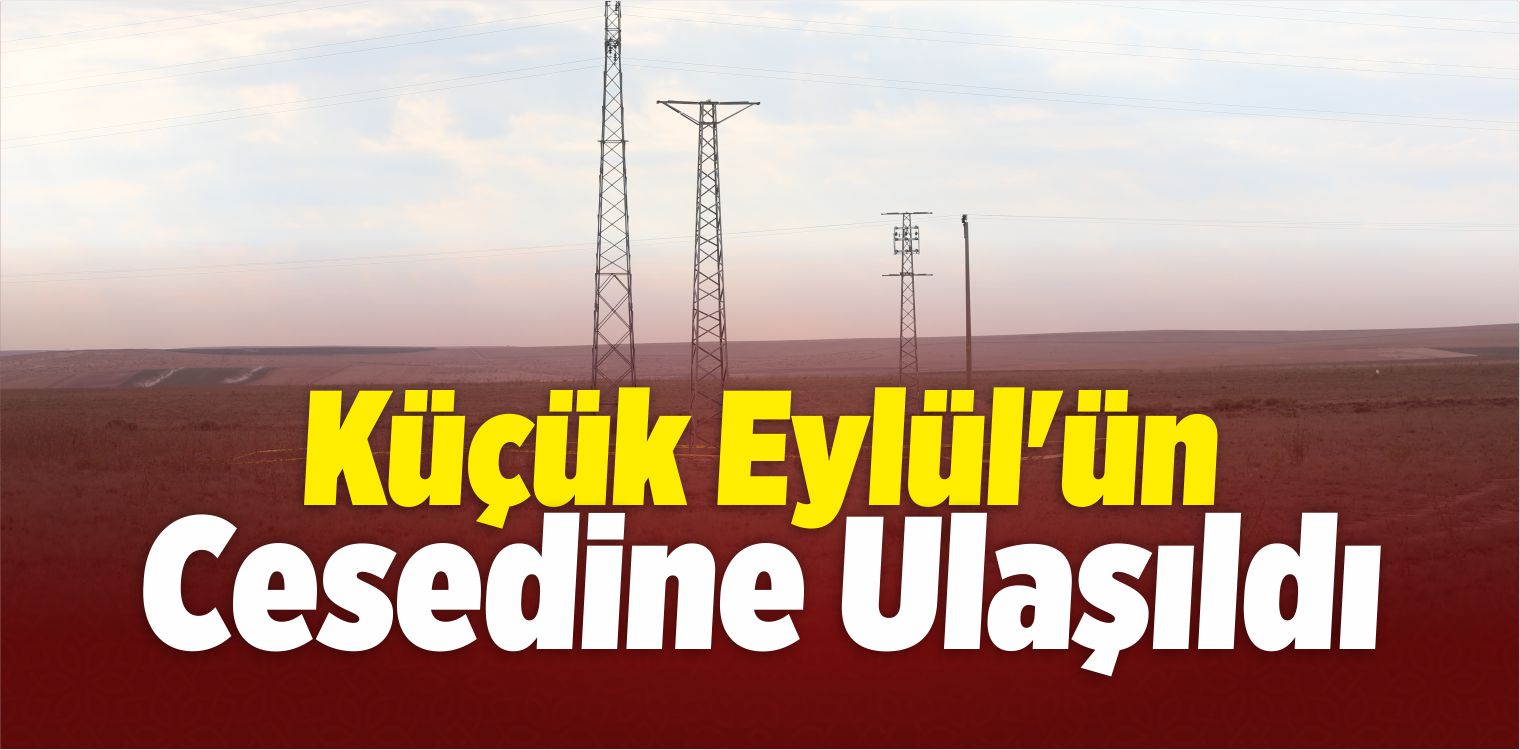 Küçük Eylül’ün Cesedine Ulaşıldı