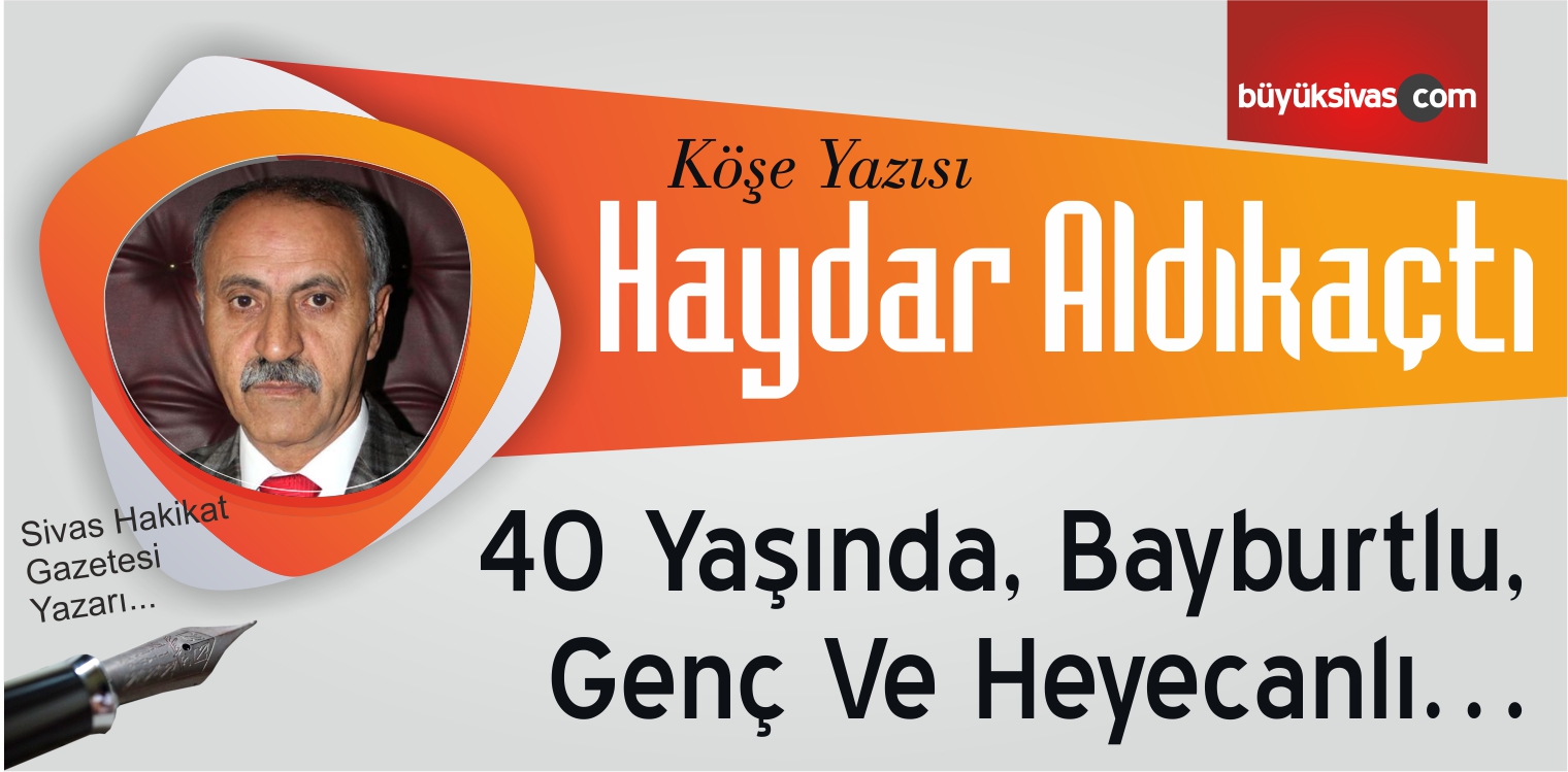 “40 Yaşında, Bayburtlu, Genç Ve Heyecanlı…”