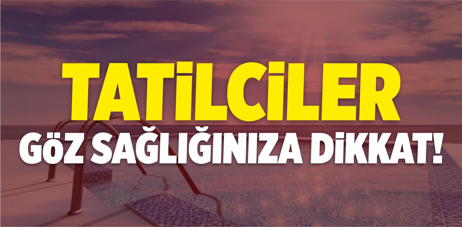 Tatilciler Göz Sağlığınıza Dikkat!