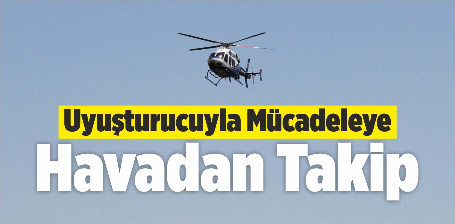 Uyuşturucuyla Mücadeleye Havadan Takip